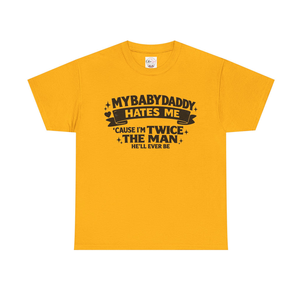 "My Baby Daddy Hates Me 'Cause I'm Twice The Man He'll Ever Be" Tee