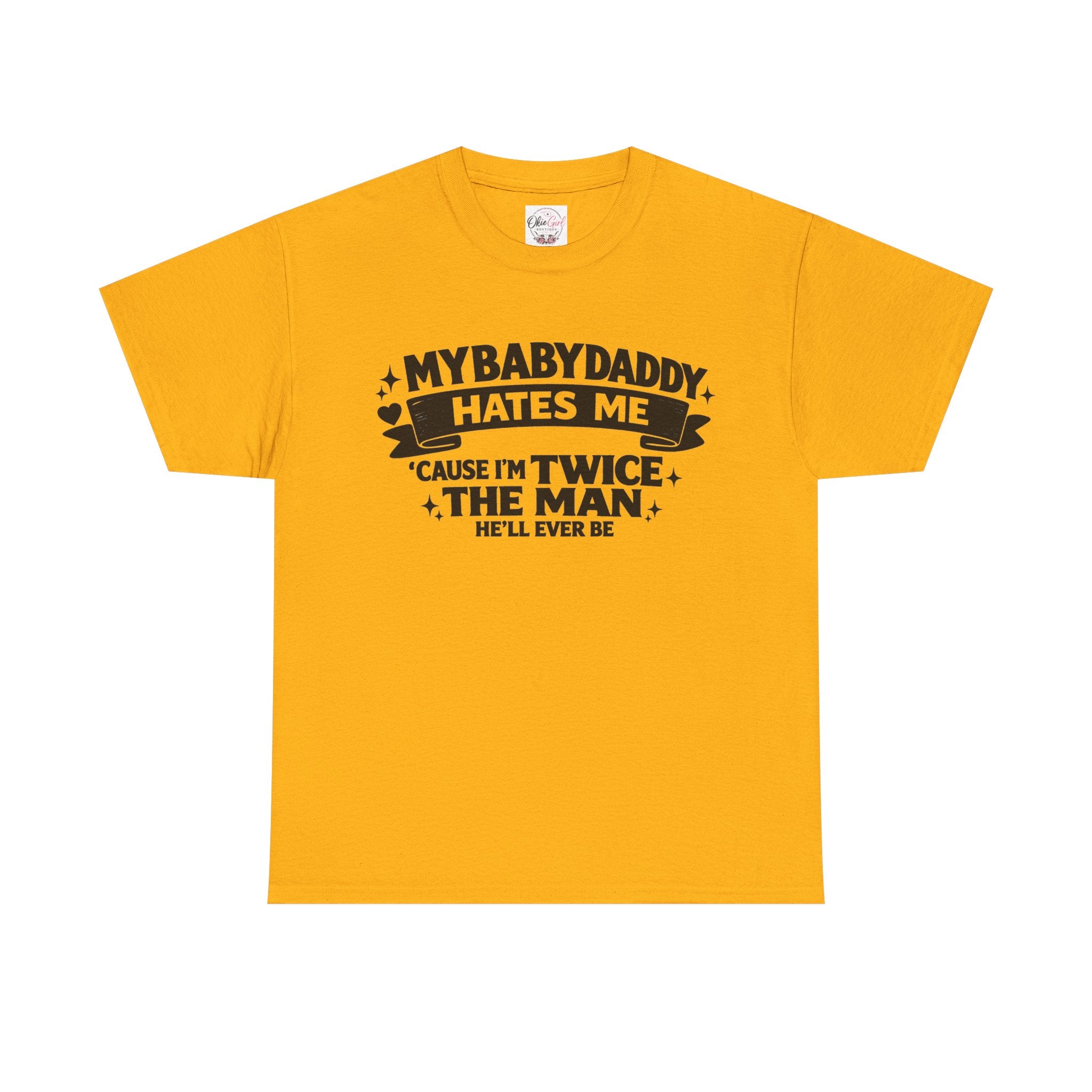 "My Baby Daddy Hates Me 'Cause I'm Twice The Man He'll Ever Be" Tee