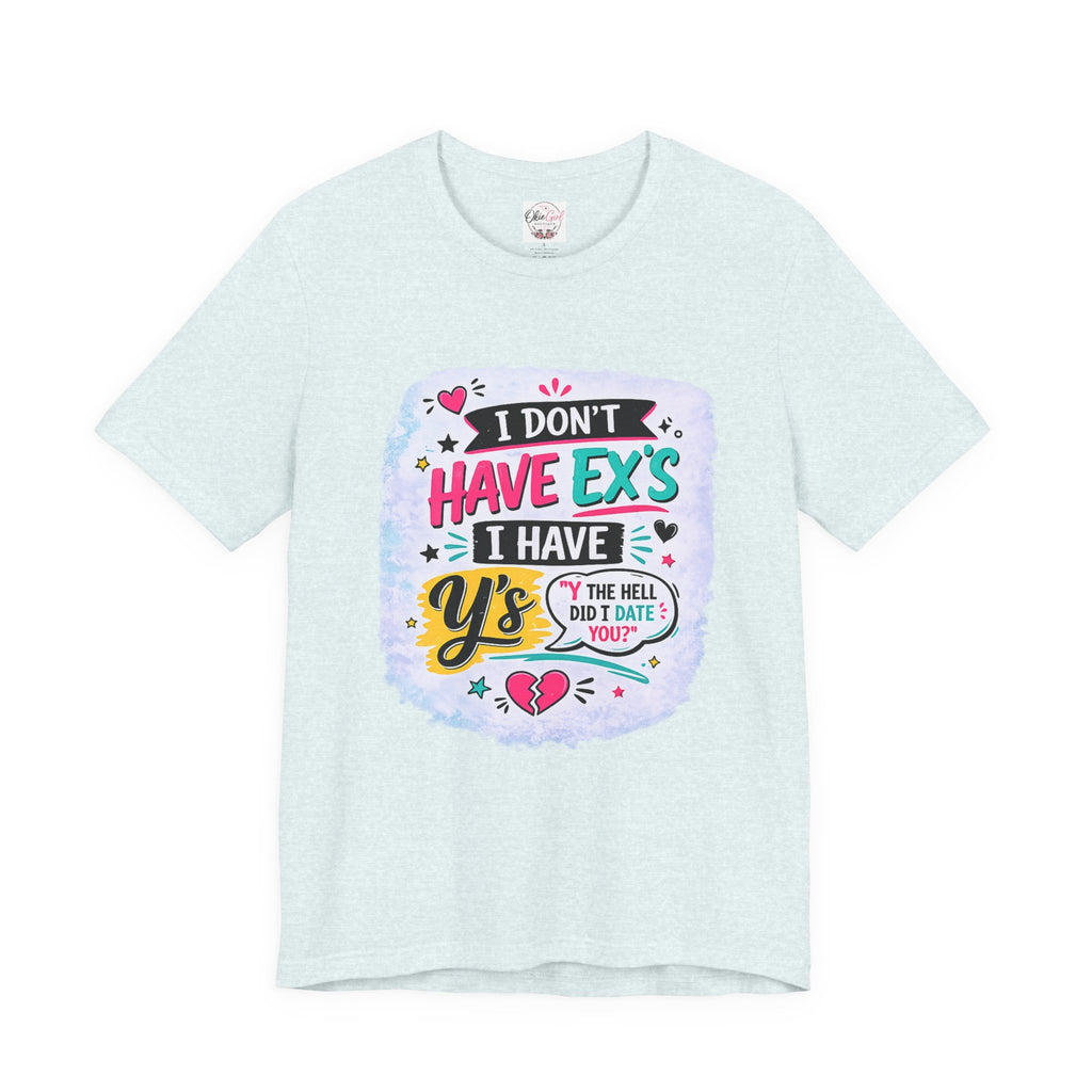 "I Don't Have Ex's I Have Y's" T‑Shirt