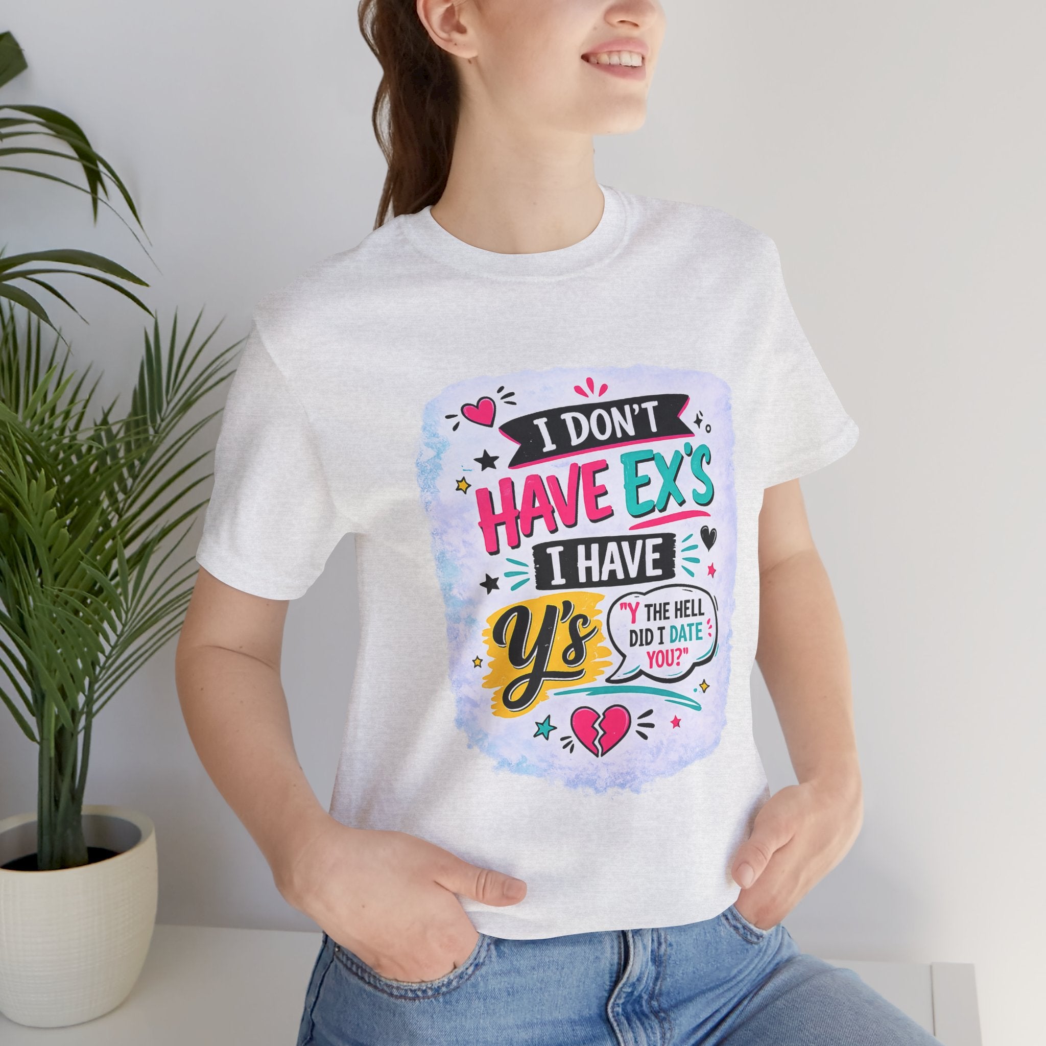 "I Don't Have Ex's I Have Y's" T‑Shirt
