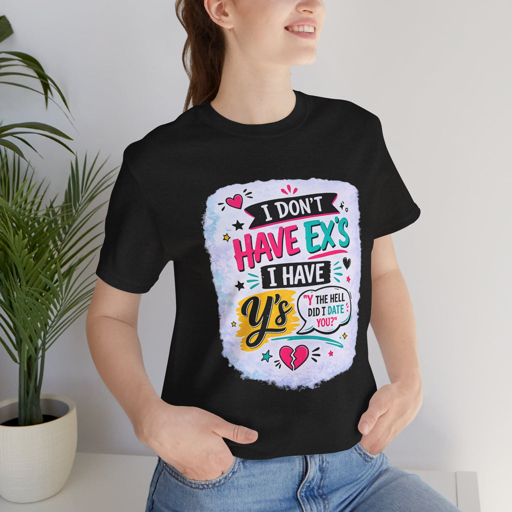 "I Don't Have Ex's I Have Y's" T‑Shirt