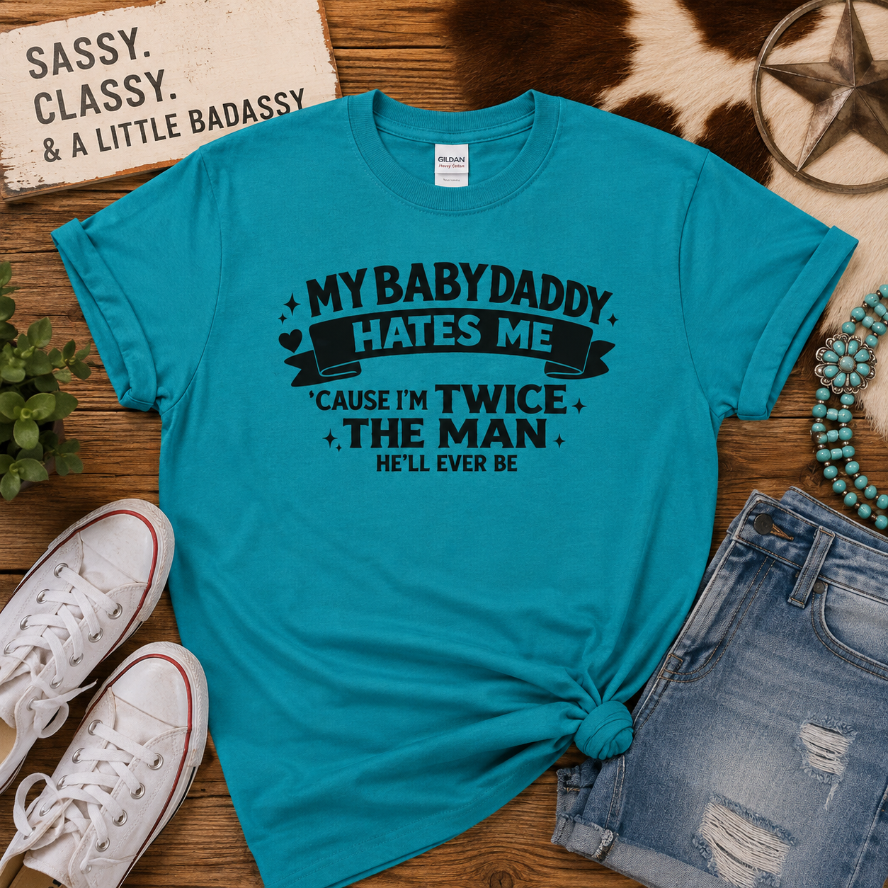"My Baby Daddy Hates Me 'Cause I'm Twice The Man He'll Ever Be" Tee