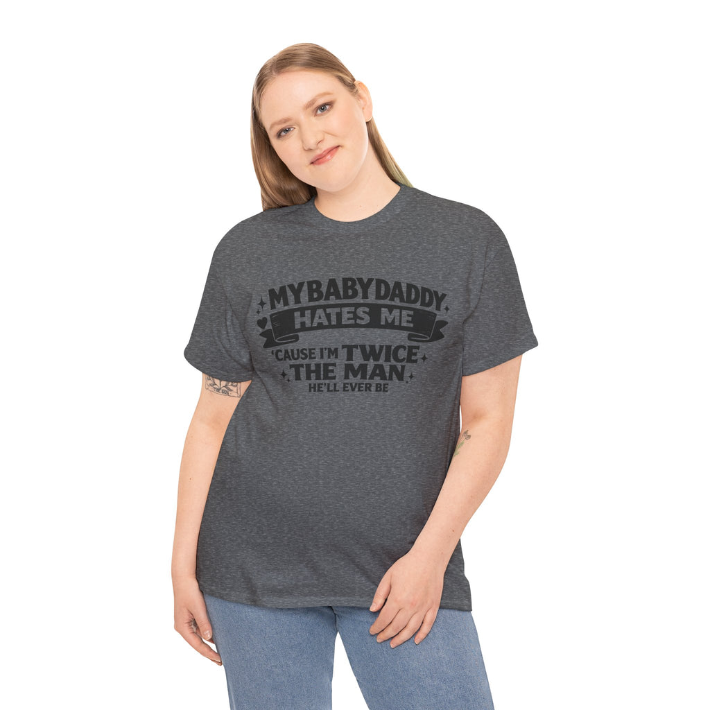 "My Baby Daddy Hates Me 'Cause I'm Twice The Man He'll Ever Be" Tee