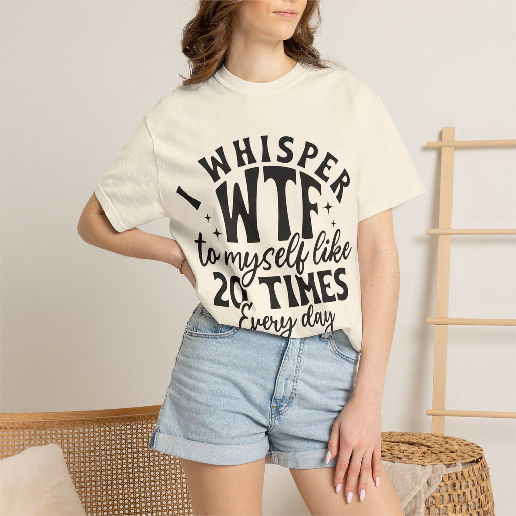 WTF Funny Graphic T-Shirt — "I Whisper WTF to Myself 20 Times Every Day"