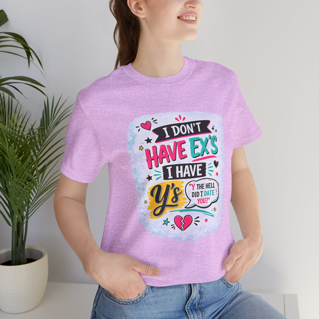 "I Don't Have Ex's I Have Y's" T‑Shirt