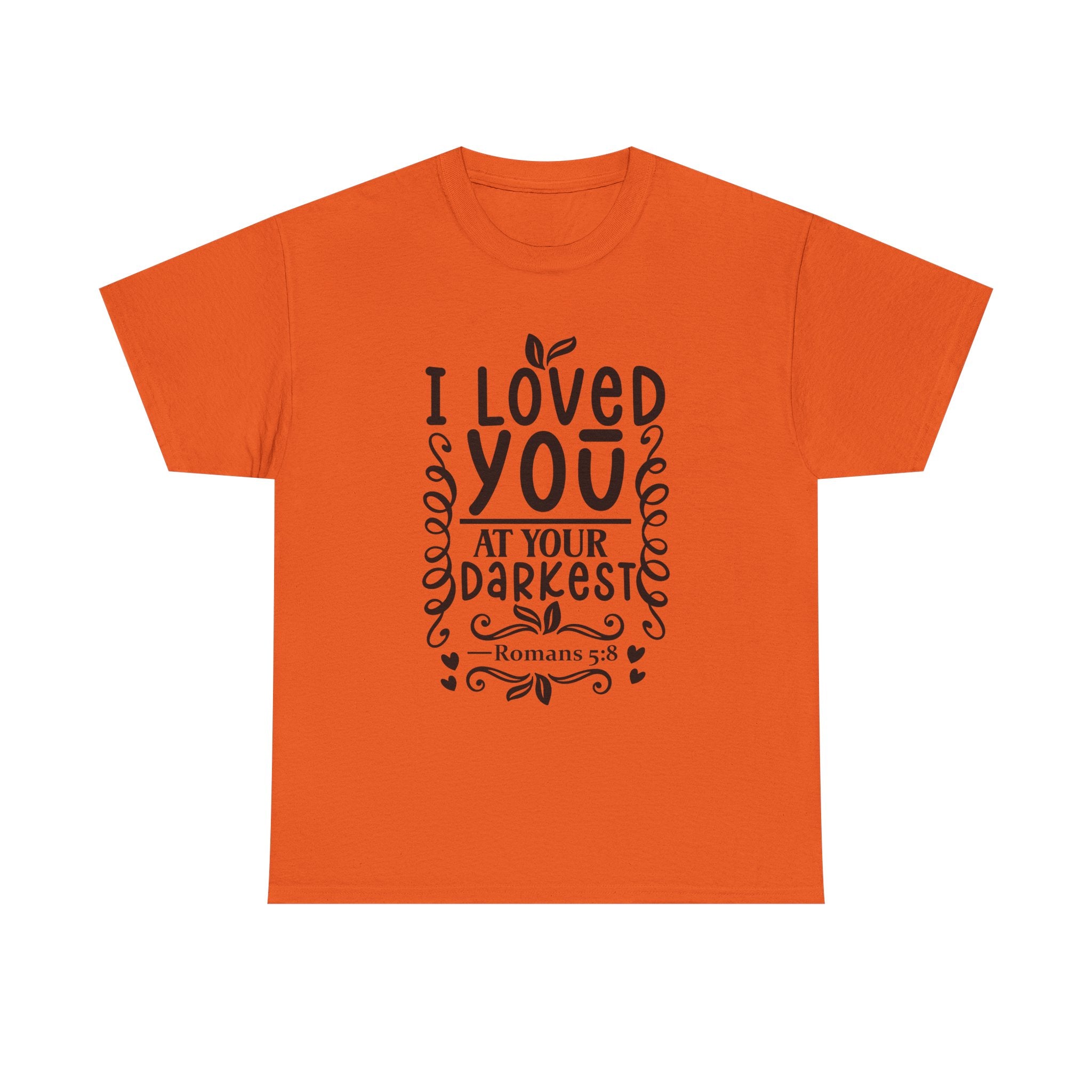 I Loved You at Your Darkest Romans 5:8 Christian T-Shirt