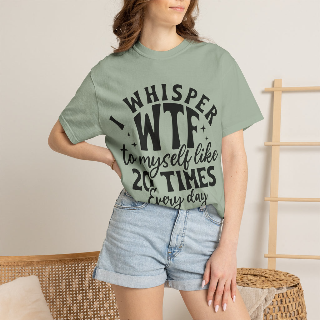 WTF Funny Graphic T-Shirt — "I Whisper WTF to Myself 20 Times Every Day"
