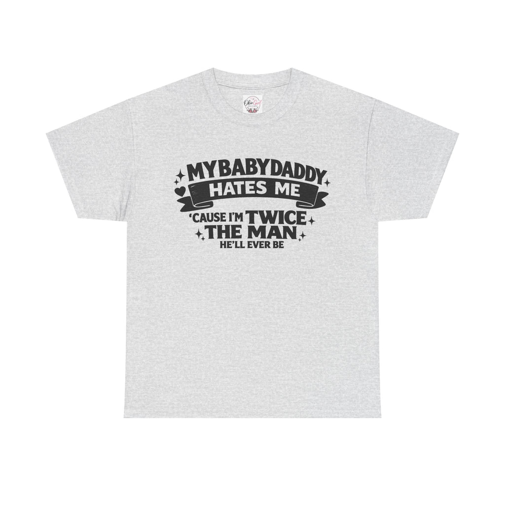 "My Baby Daddy Hates Me 'Cause I'm Twice The Man He'll Ever Be" Tee