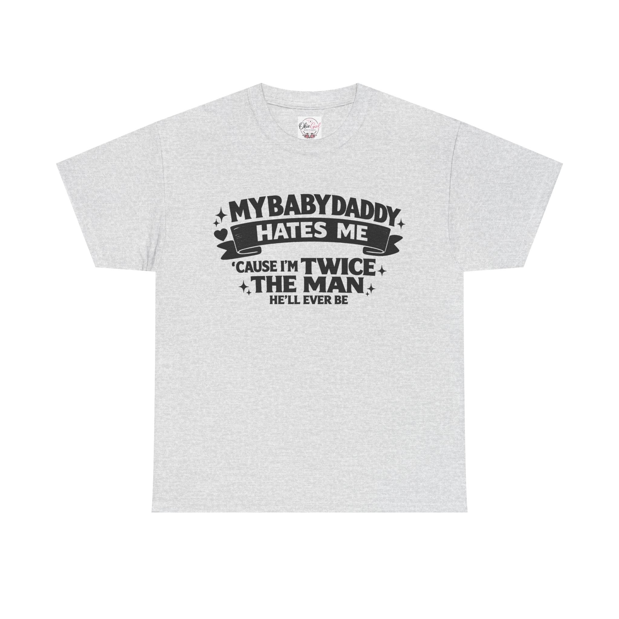 "My Baby Daddy Hates Me 'Cause I'm Twice The Man He'll Ever Be" Tee