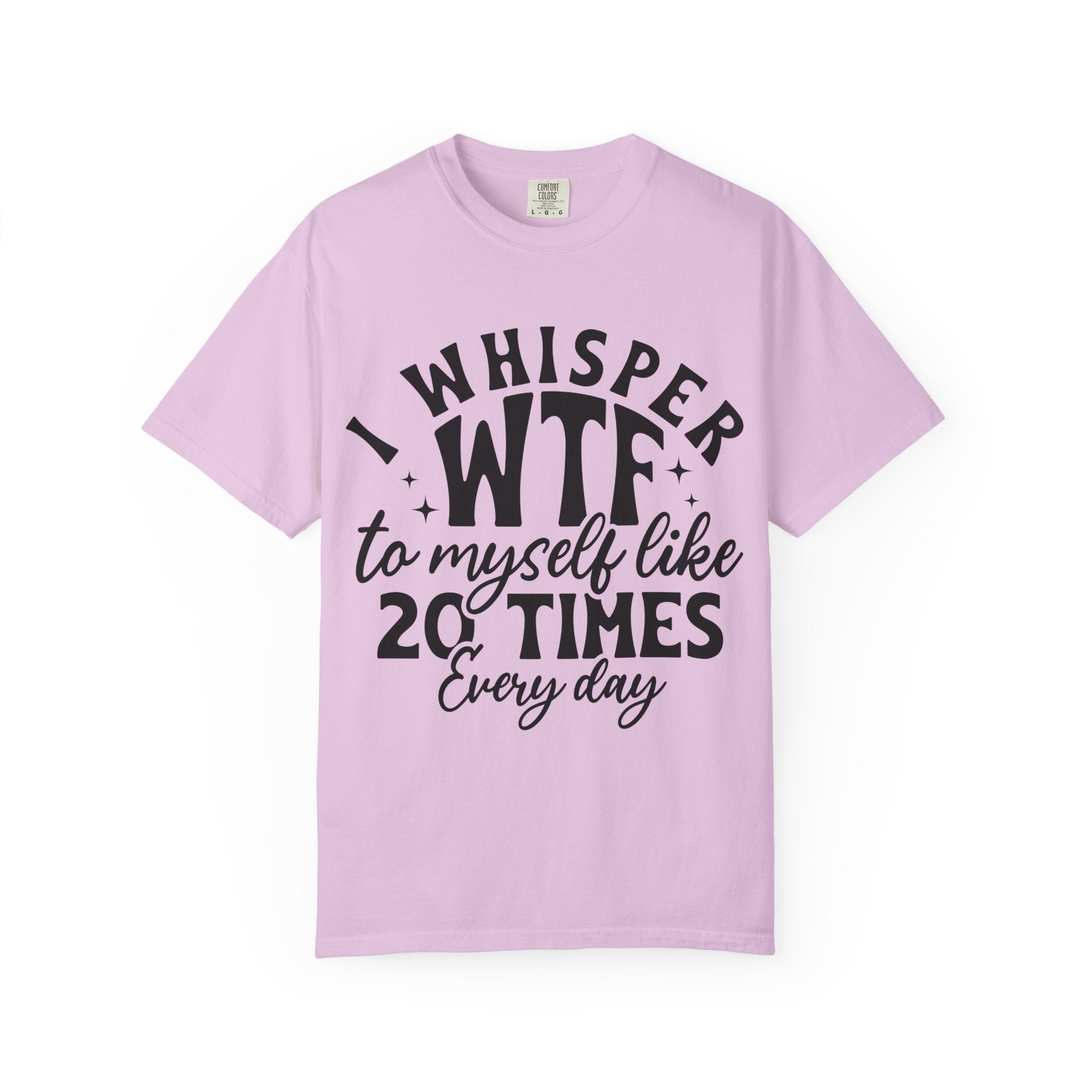 WTF Funny Graphic T-Shirt — "I Whisper WTF to Myself 20 Times Every Day"