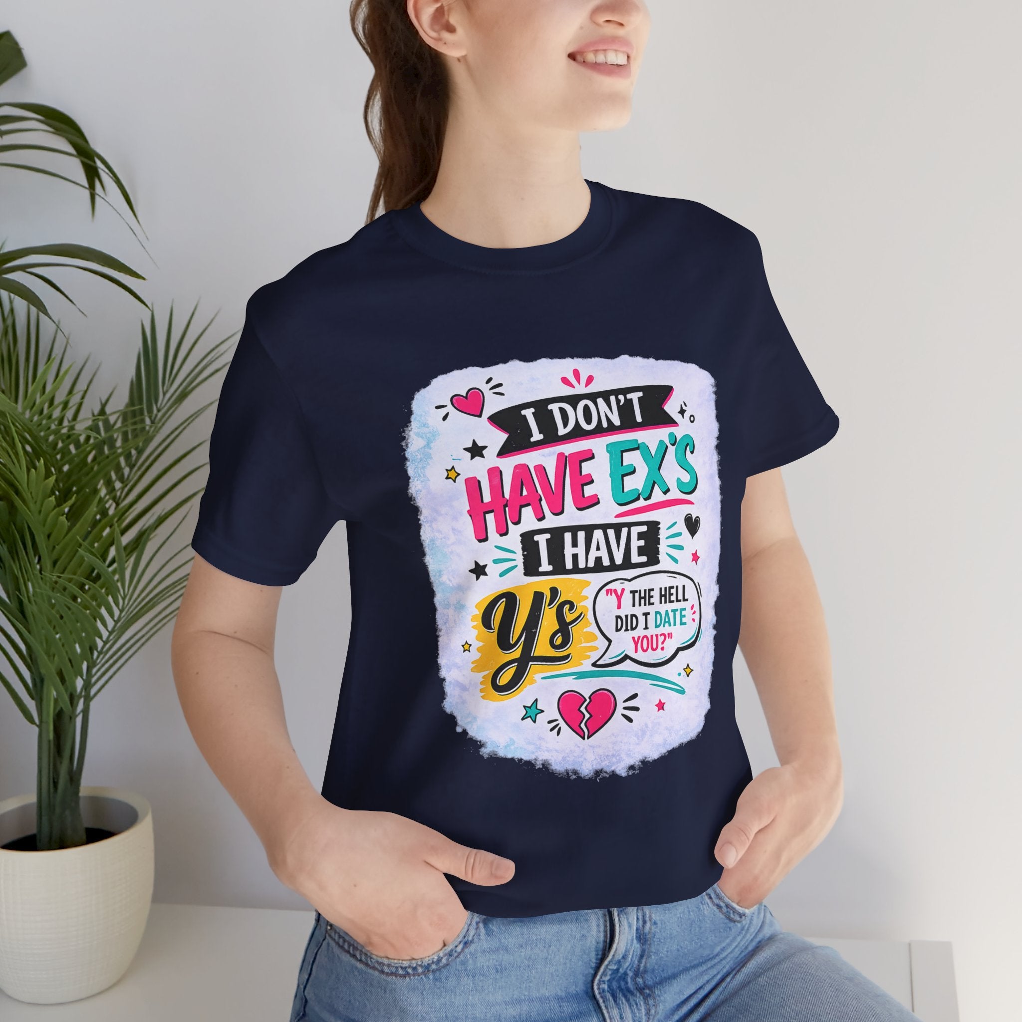 "I Don't Have Ex's I Have Y's" T‑Shirt