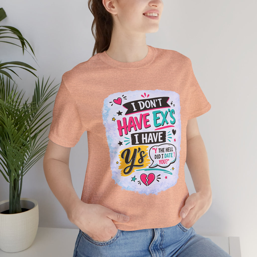 "I Don't Have Ex's I Have Y's" T‑Shirt