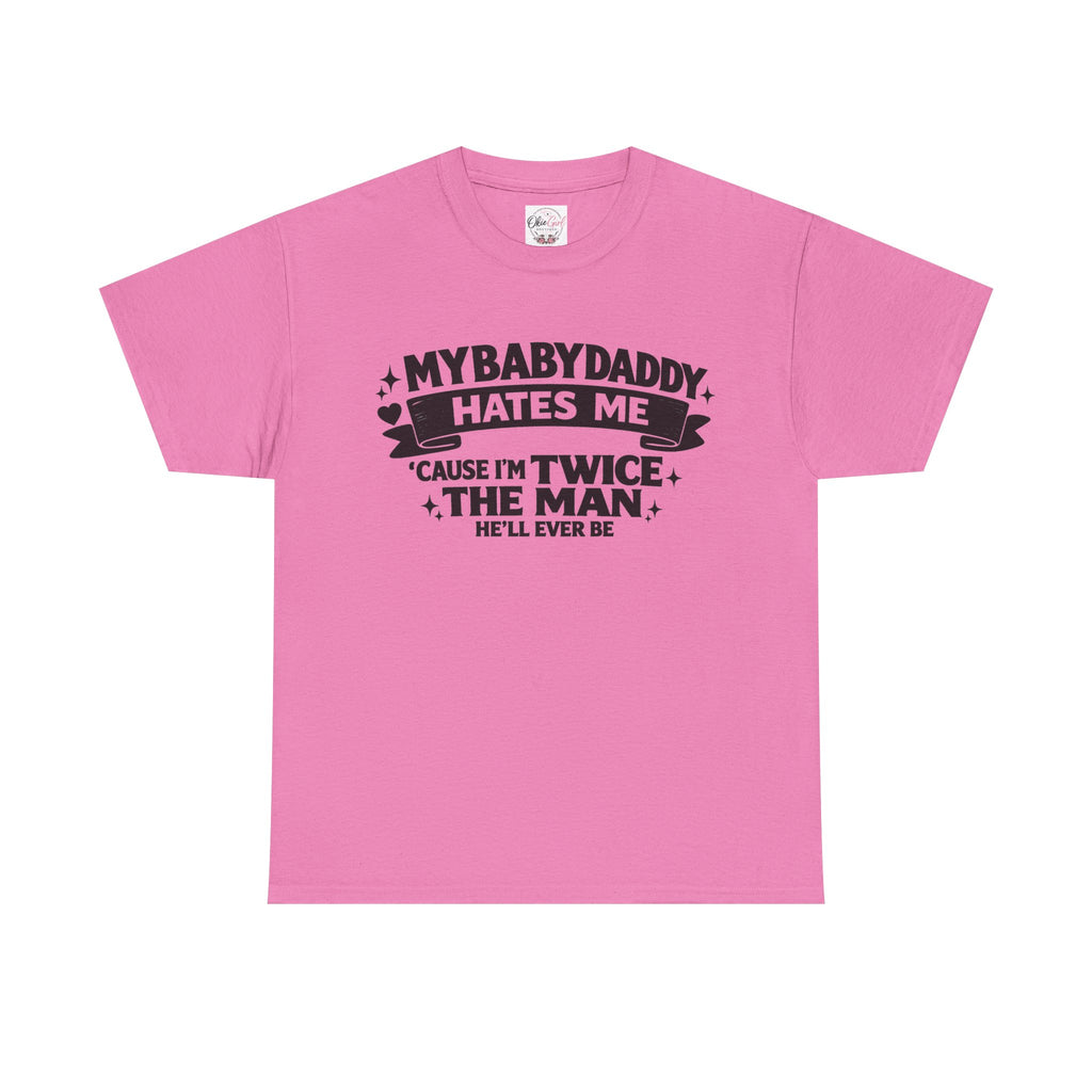 "My Baby Daddy Hates Me 'Cause I'm Twice The Man He'll Ever Be" Tee