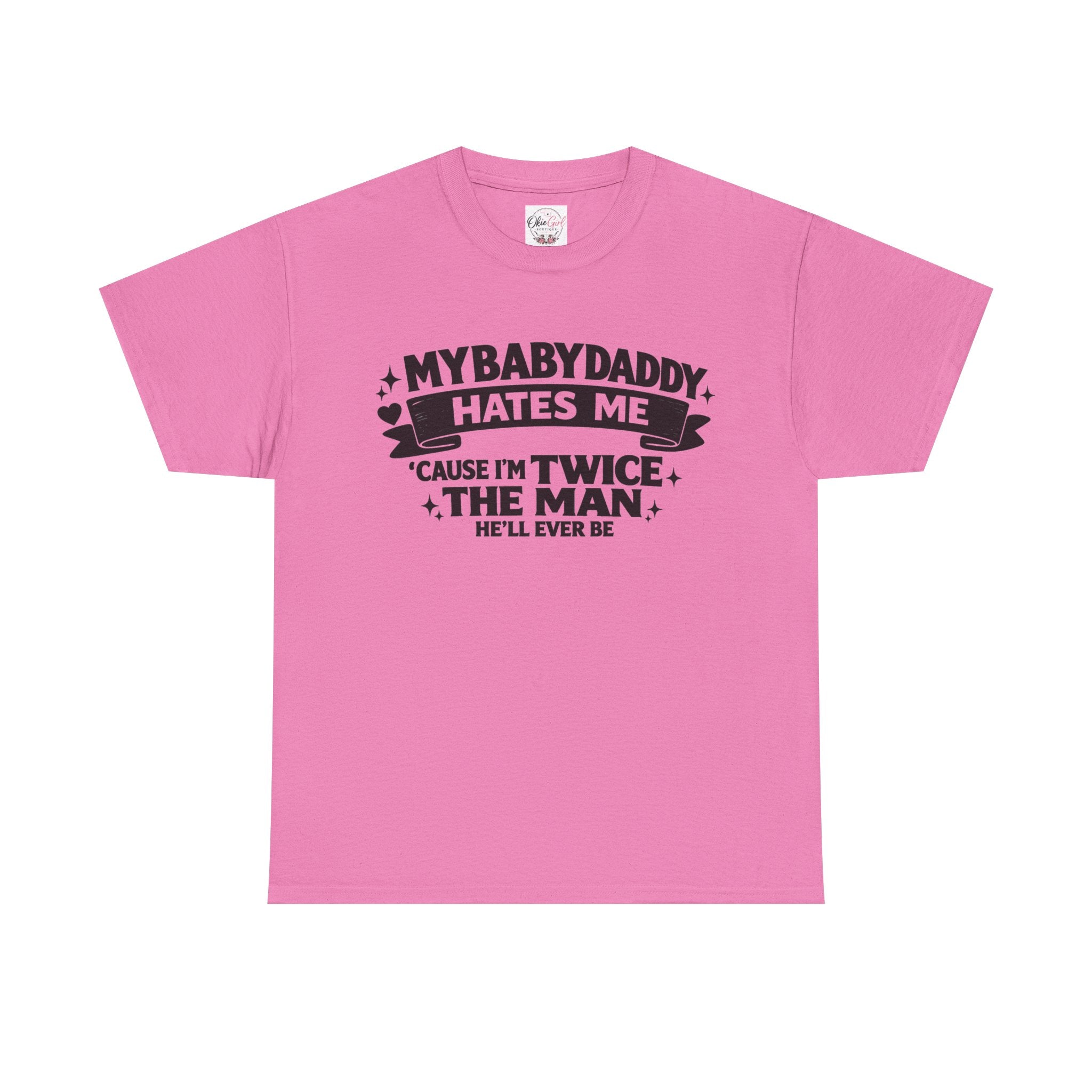 "My Baby Daddy Hates Me 'Cause I'm Twice The Man He'll Ever Be" Tee