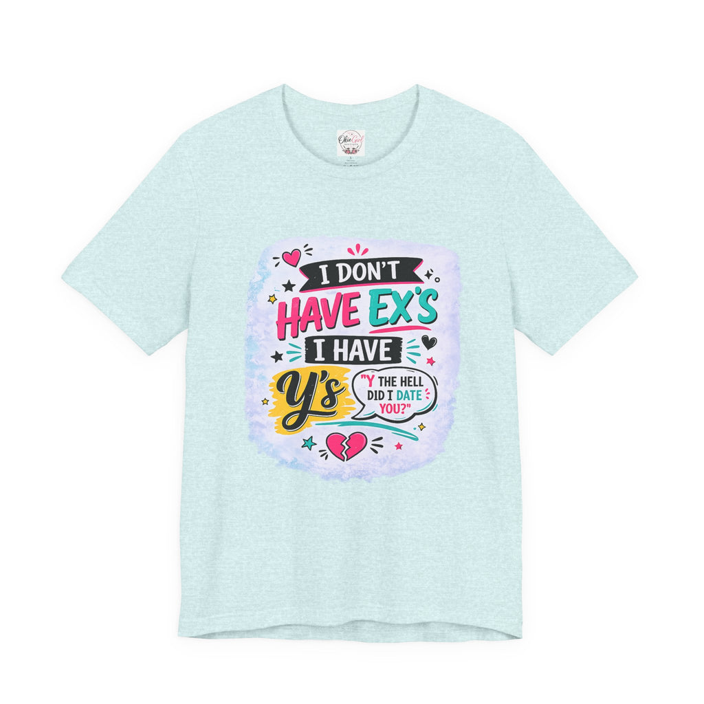 "I Don't Have Ex's I Have Y's" T‑Shirt