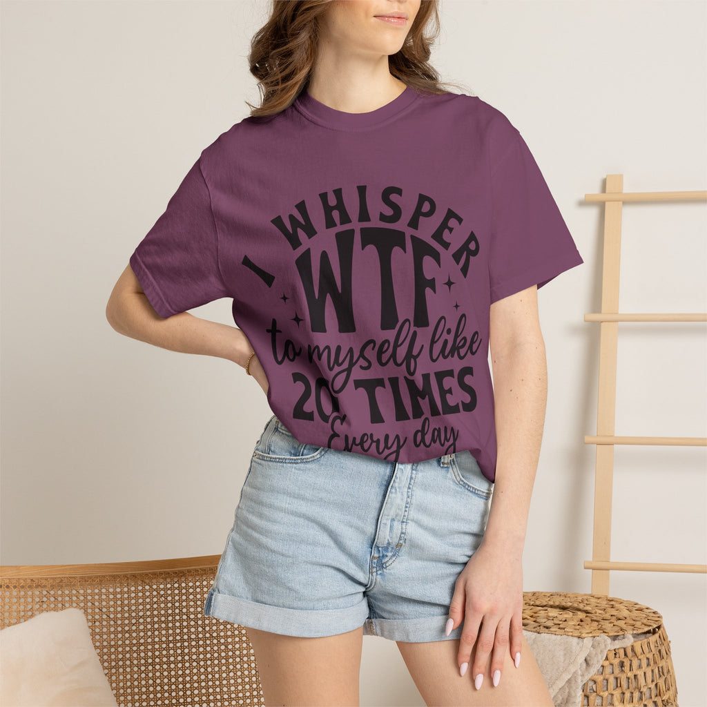 WTF Funny Graphic T-Shirt — "I Whisper WTF to Myself 20 Times Every Day"