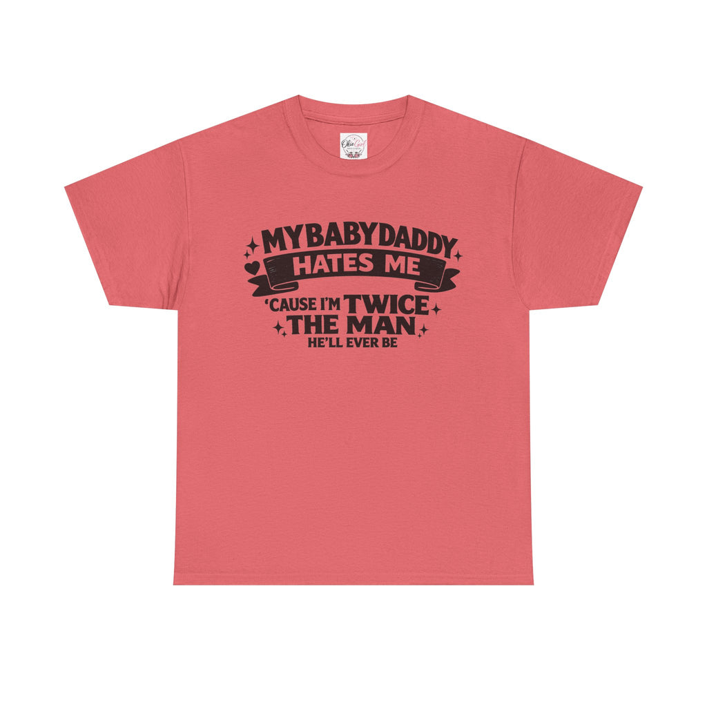 "My Baby Daddy Hates Me 'Cause I'm Twice The Man He'll Ever Be" Tee