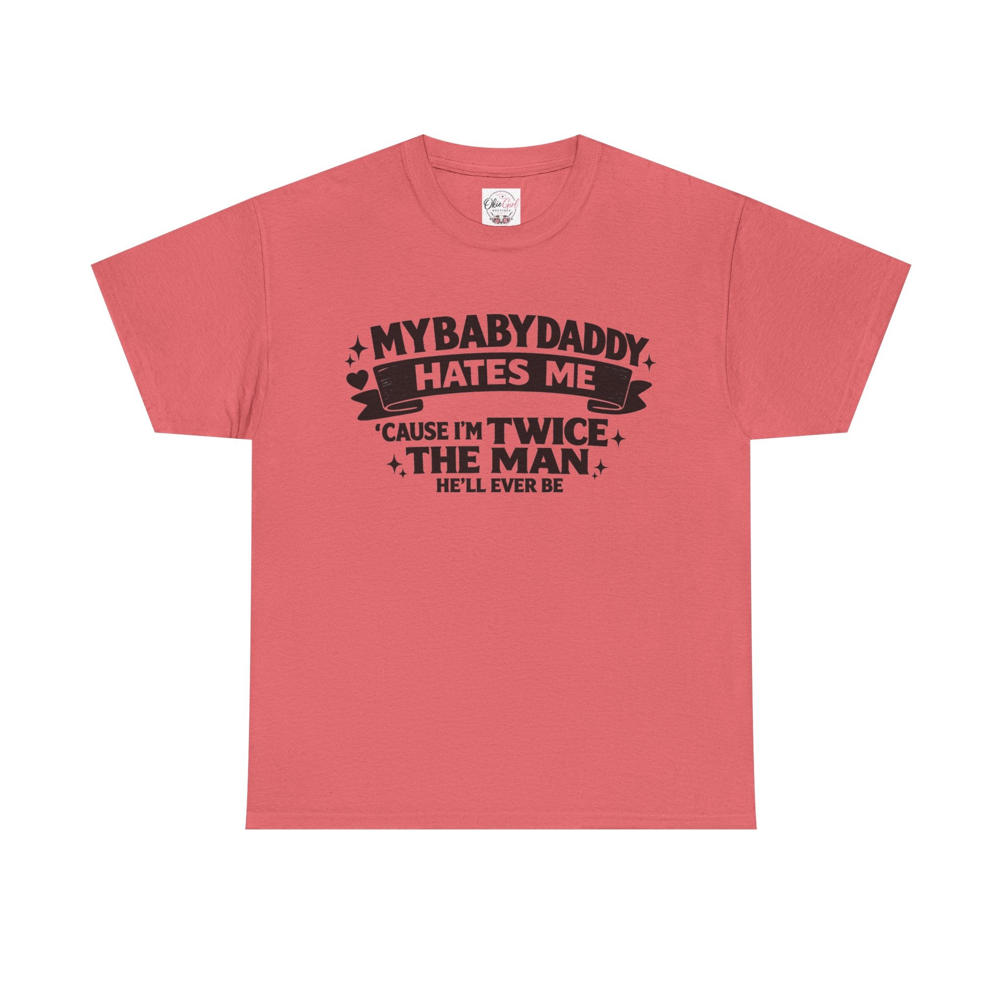 "My Baby Daddy Hates Me 'Cause I'm Twice The Man He'll Ever Be" Tee