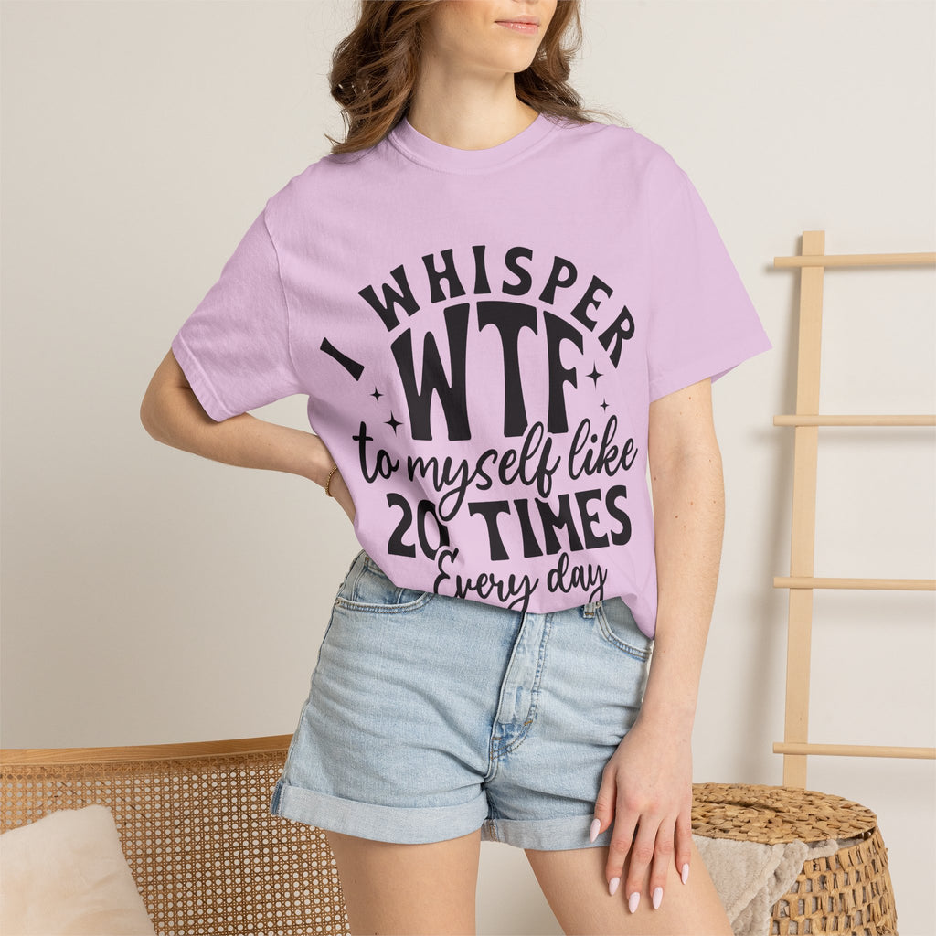 WTF Funny Graphic T-Shirt — "I Whisper WTF to Myself 20 Times Every Day"