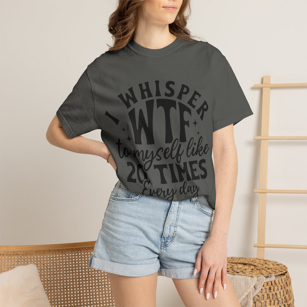WTF Funny Graphic T-Shirt — "I Whisper WTF to Myself 20 Times Every Day"