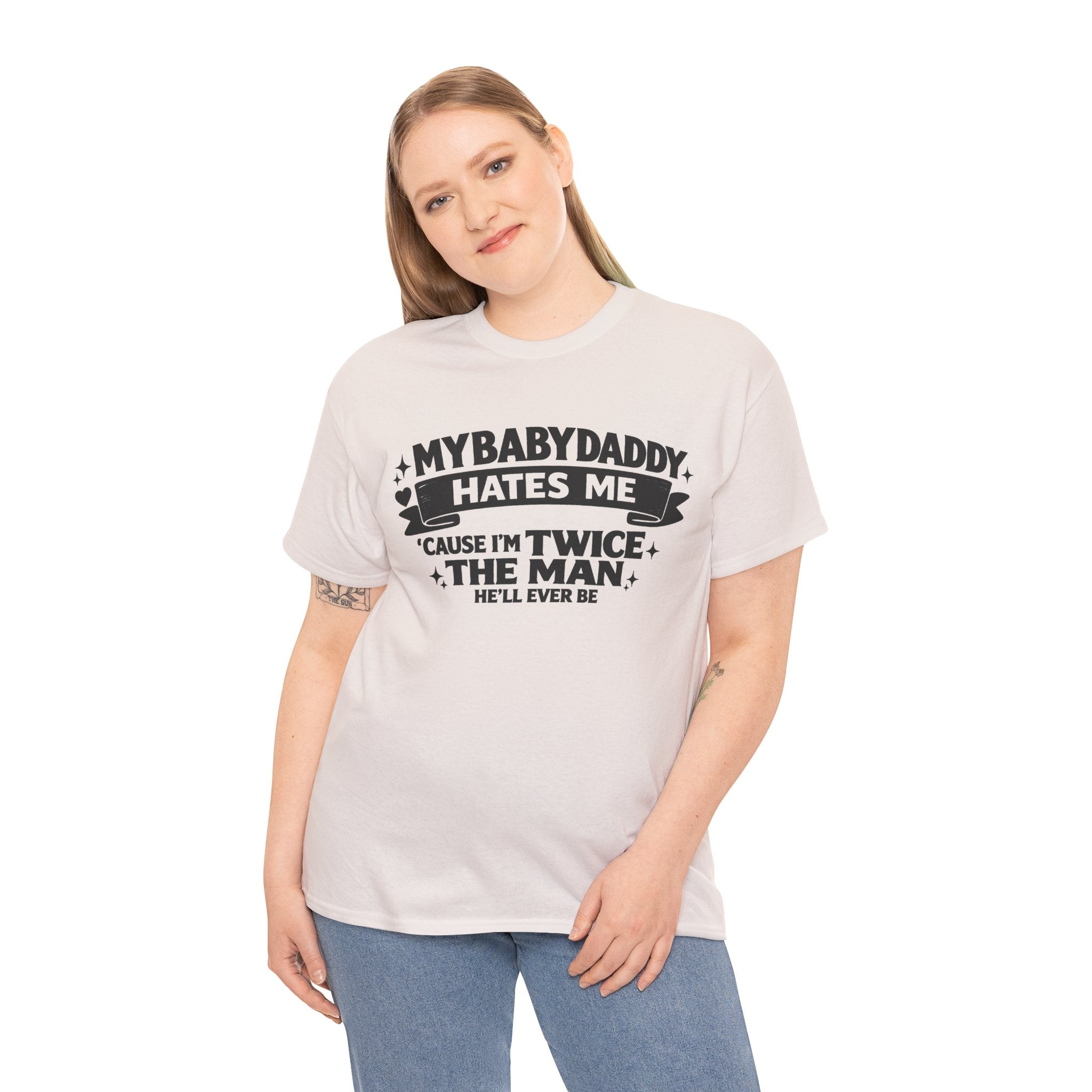 "My Baby Daddy Hates Me 'Cause I'm Twice The Man He'll Ever Be" Tee