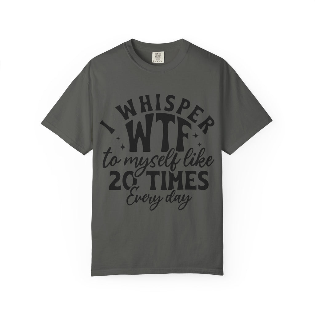 WTF Funny Graphic T-Shirt — "I Whisper WTF to Myself 20 Times Every Day"