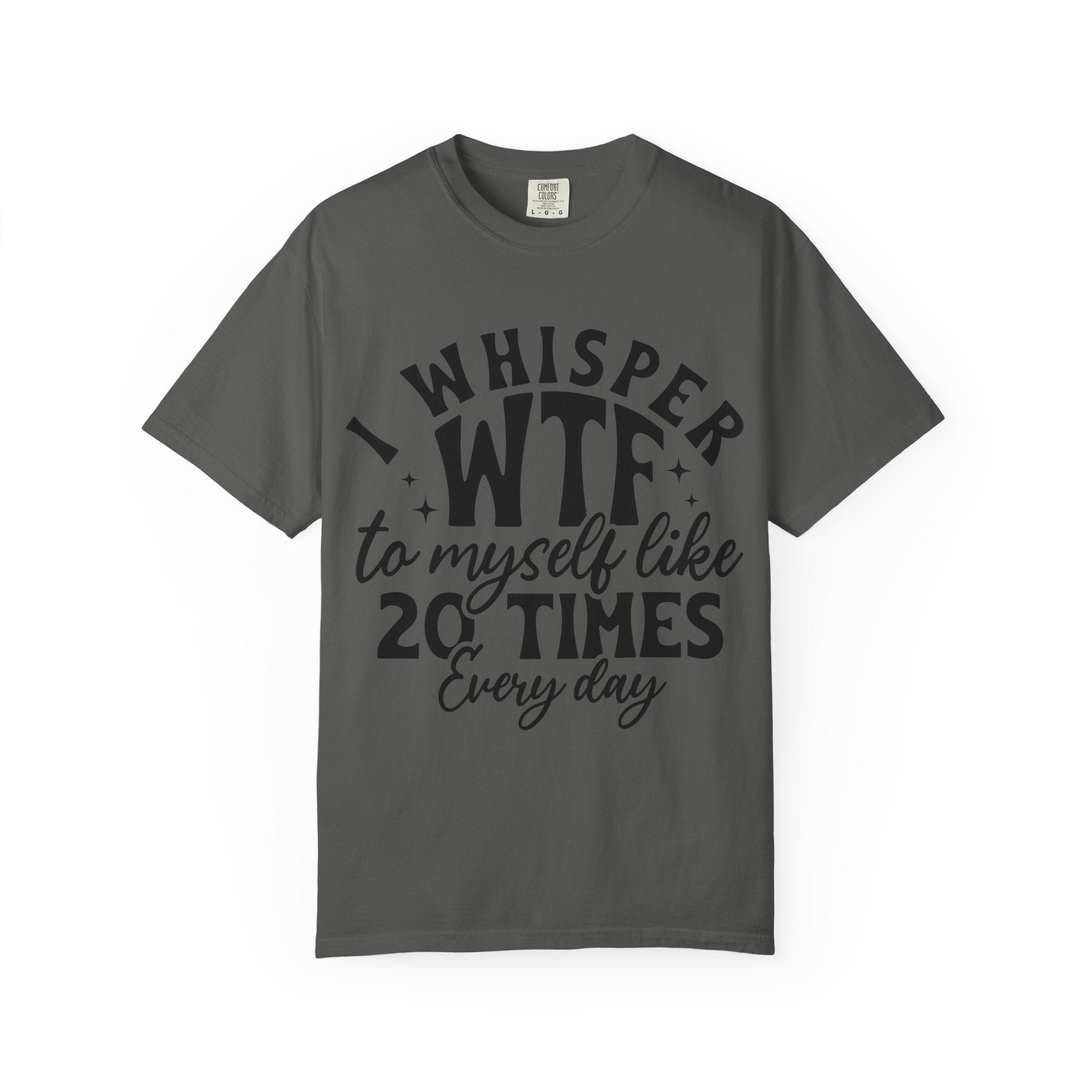 WTF Funny Graphic T-Shirt — "I Whisper WTF to Myself 20 Times Every Day"