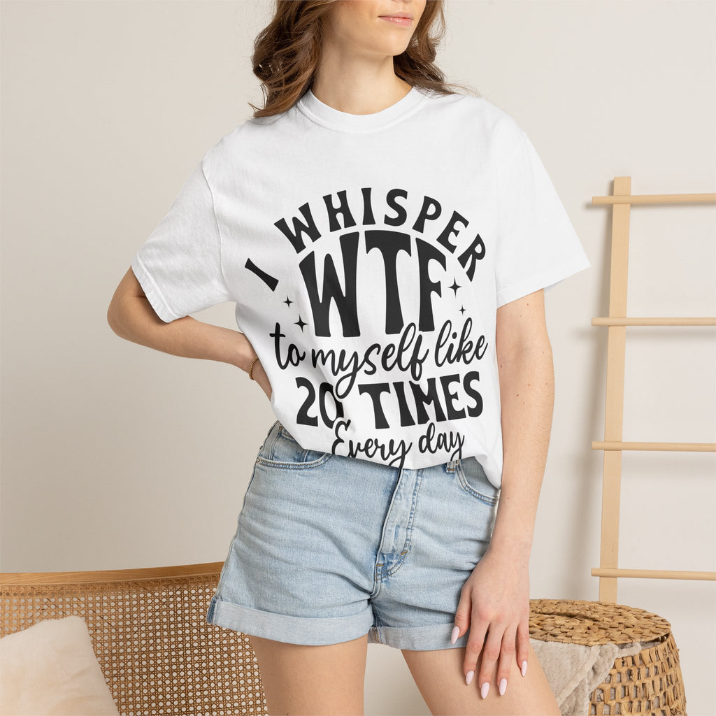 WTF Funny Graphic T-Shirt — "I Whisper WTF to Myself 20 Times Every Day"