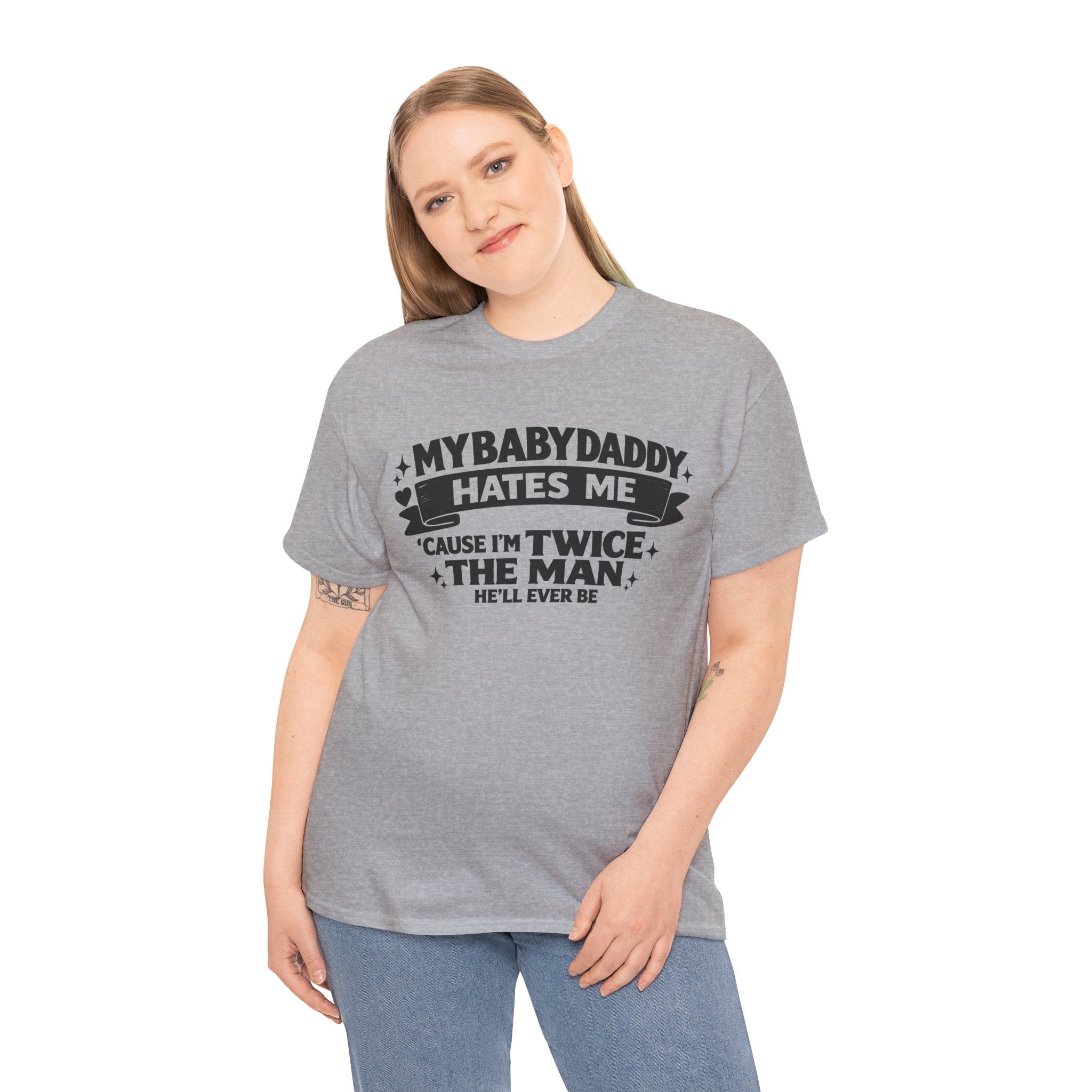 "My Baby Daddy Hates Me 'Cause I'm Twice The Man He'll Ever Be" Tee