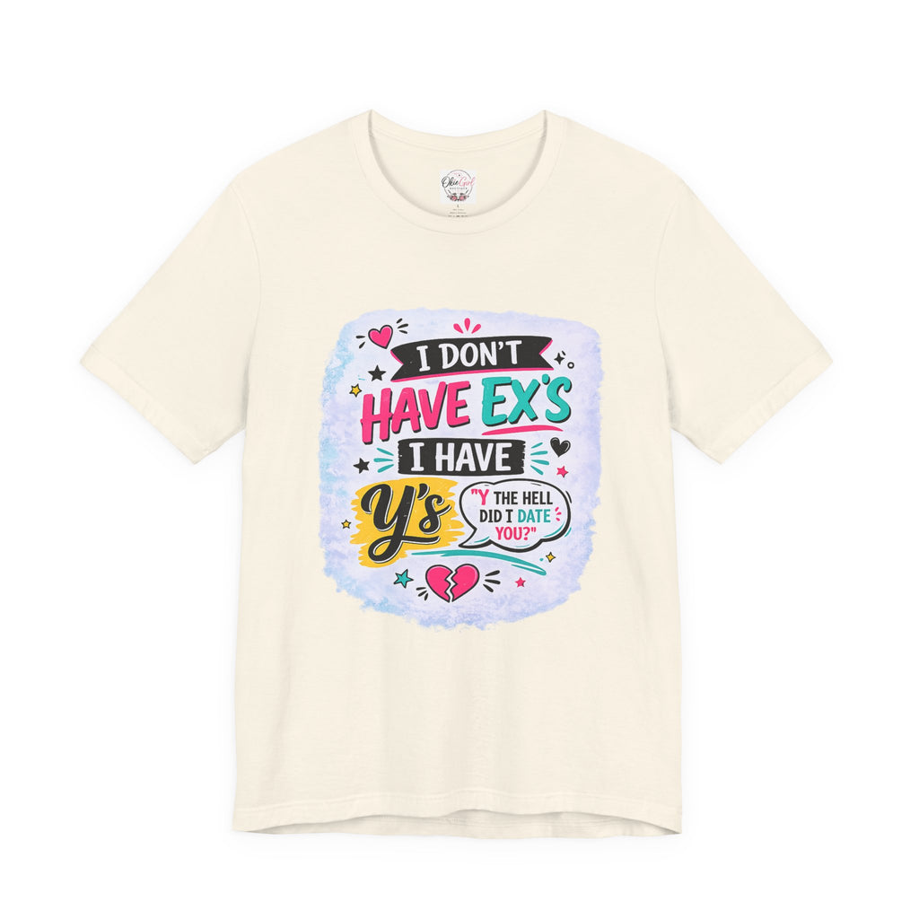 "I Don't Have Ex's I Have Y's" T‑Shirt