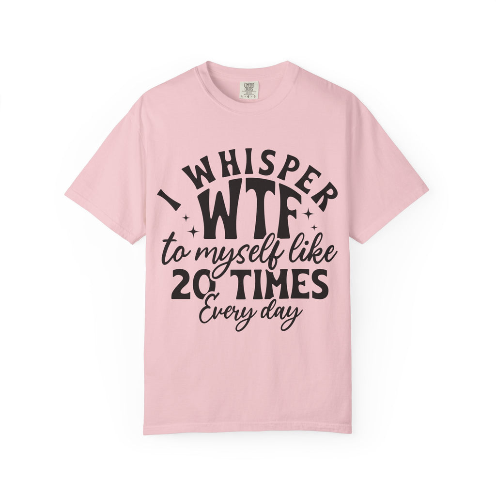 WTF Funny Graphic T-Shirt — "I Whisper WTF to Myself 20 Times Every Day"