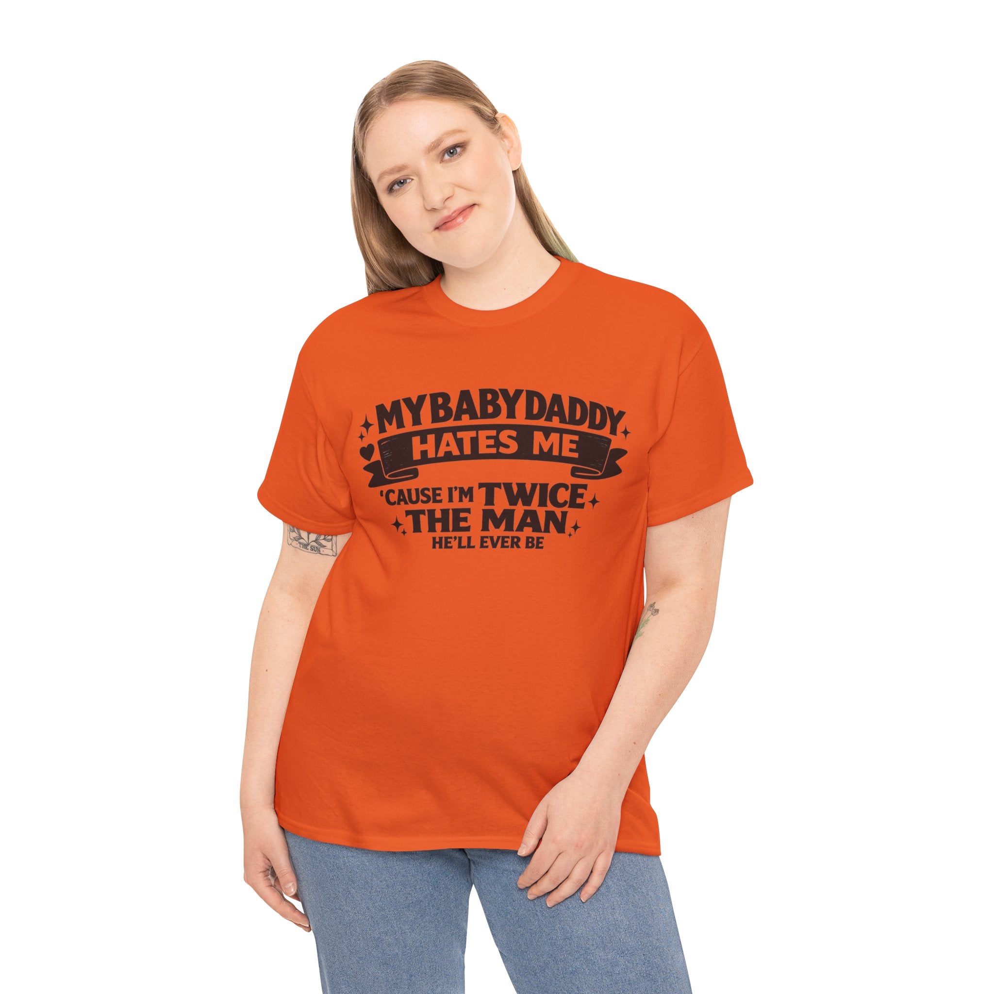 "My Baby Daddy Hates Me 'Cause I'm Twice The Man He'll Ever Be" Tee