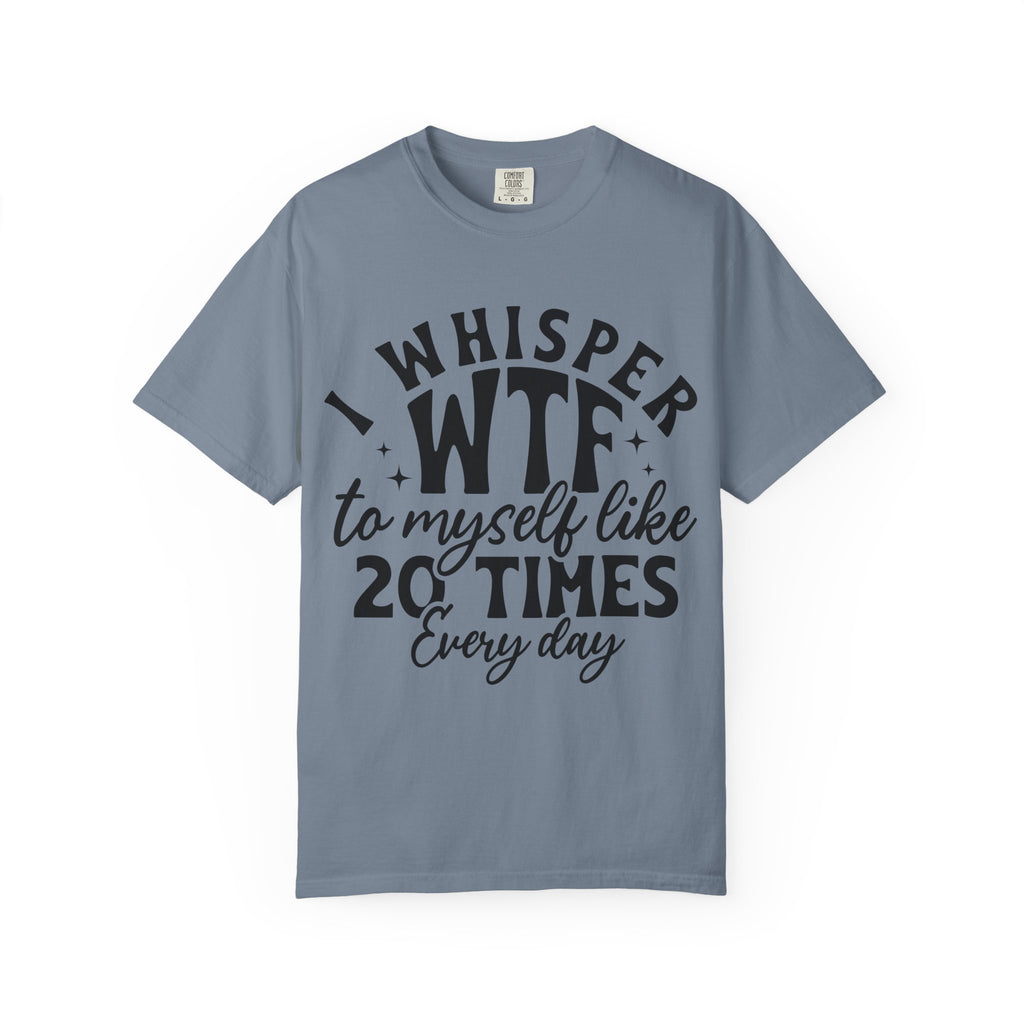 WTF Funny Graphic T-Shirt — "I Whisper WTF to Myself 20 Times Every Day"
