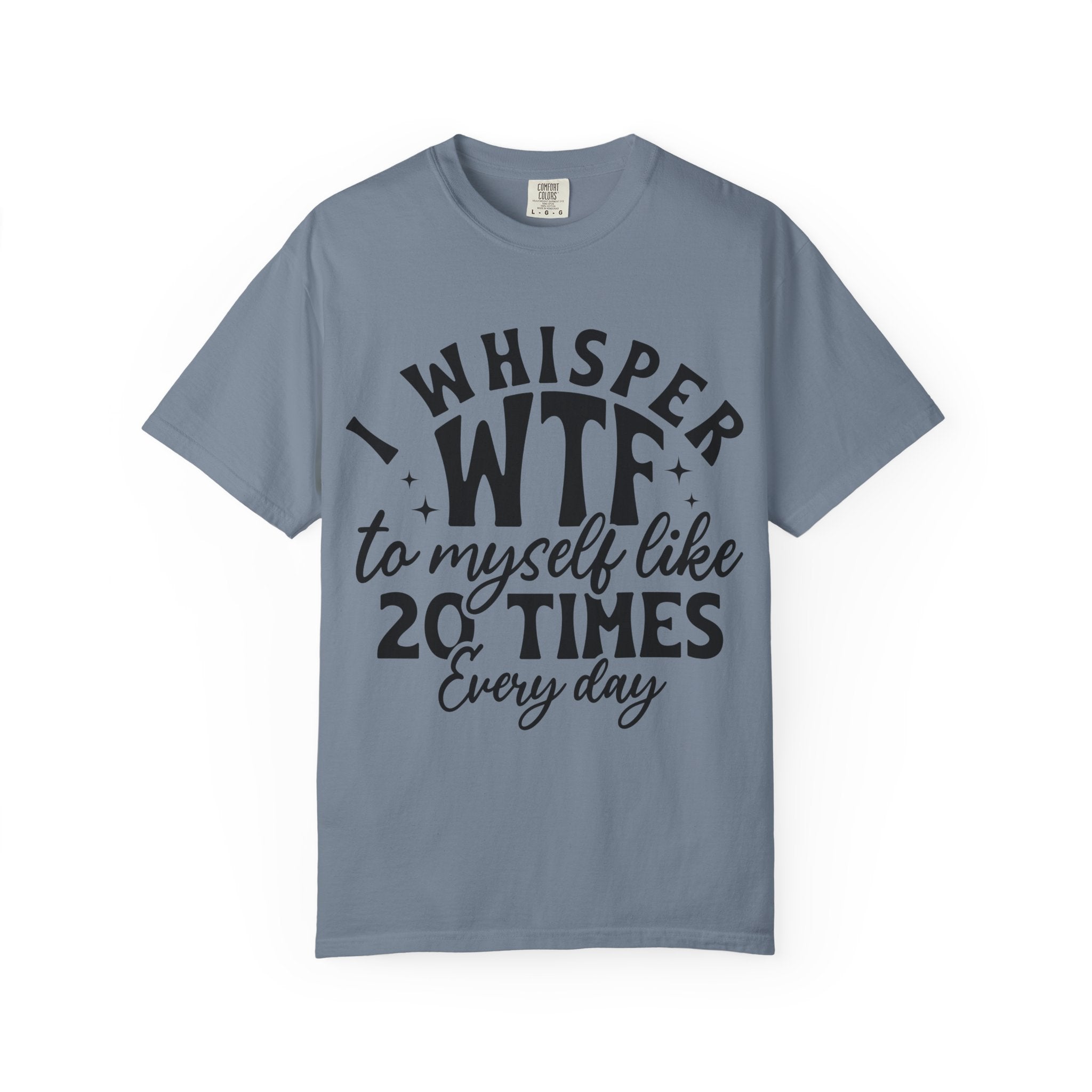 WTF Funny Graphic T-Shirt — "I Whisper WTF to Myself 20 Times Every Day"