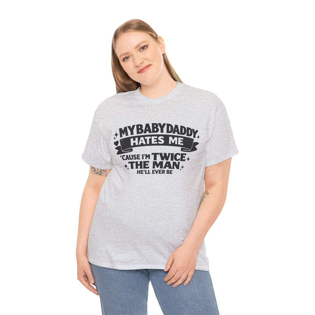 "My Baby Daddy Hates Me 'Cause I'm Twice The Man He'll Ever Be" Tee