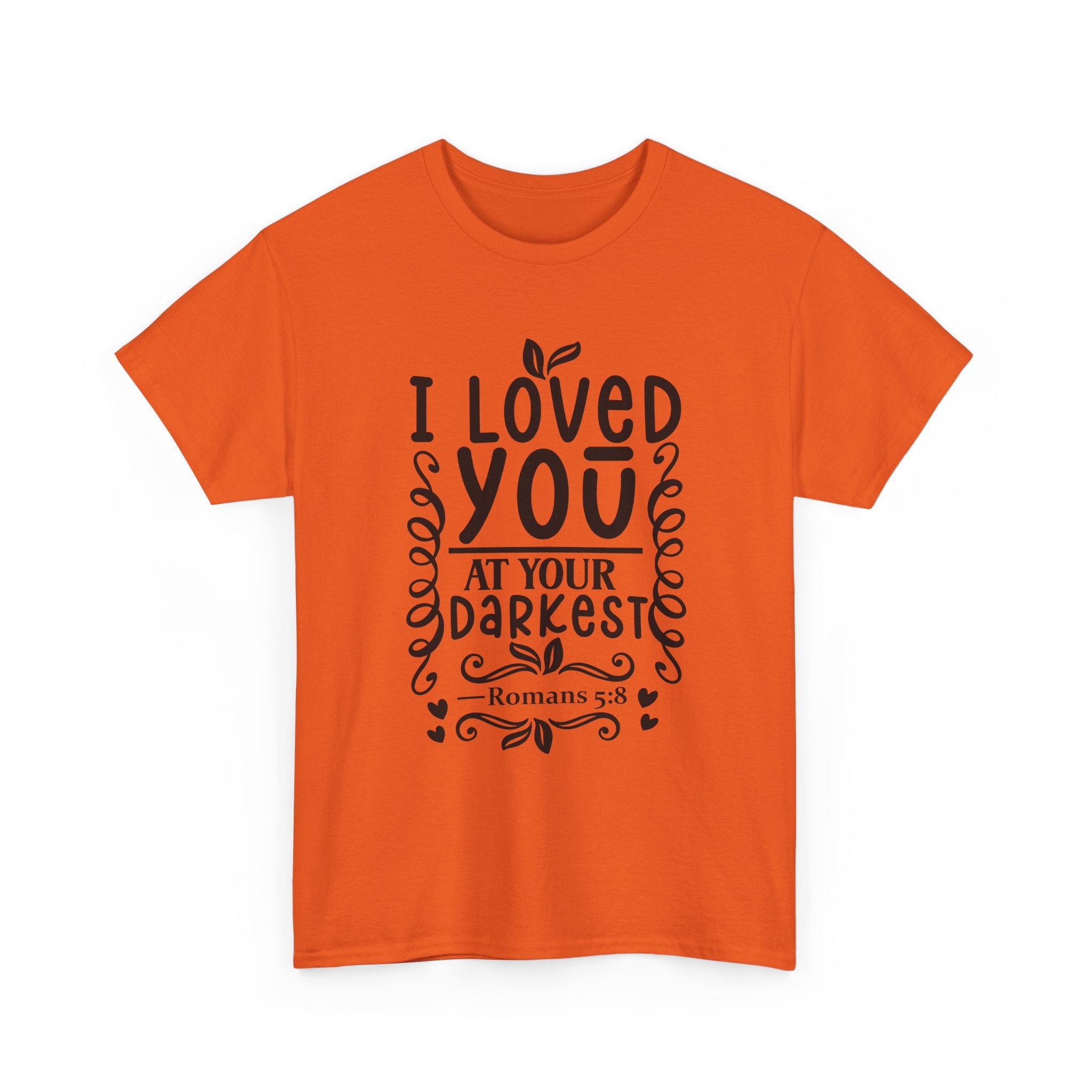 I Loved You at Your Darkest Romans 5:8 Christian T-Shirt