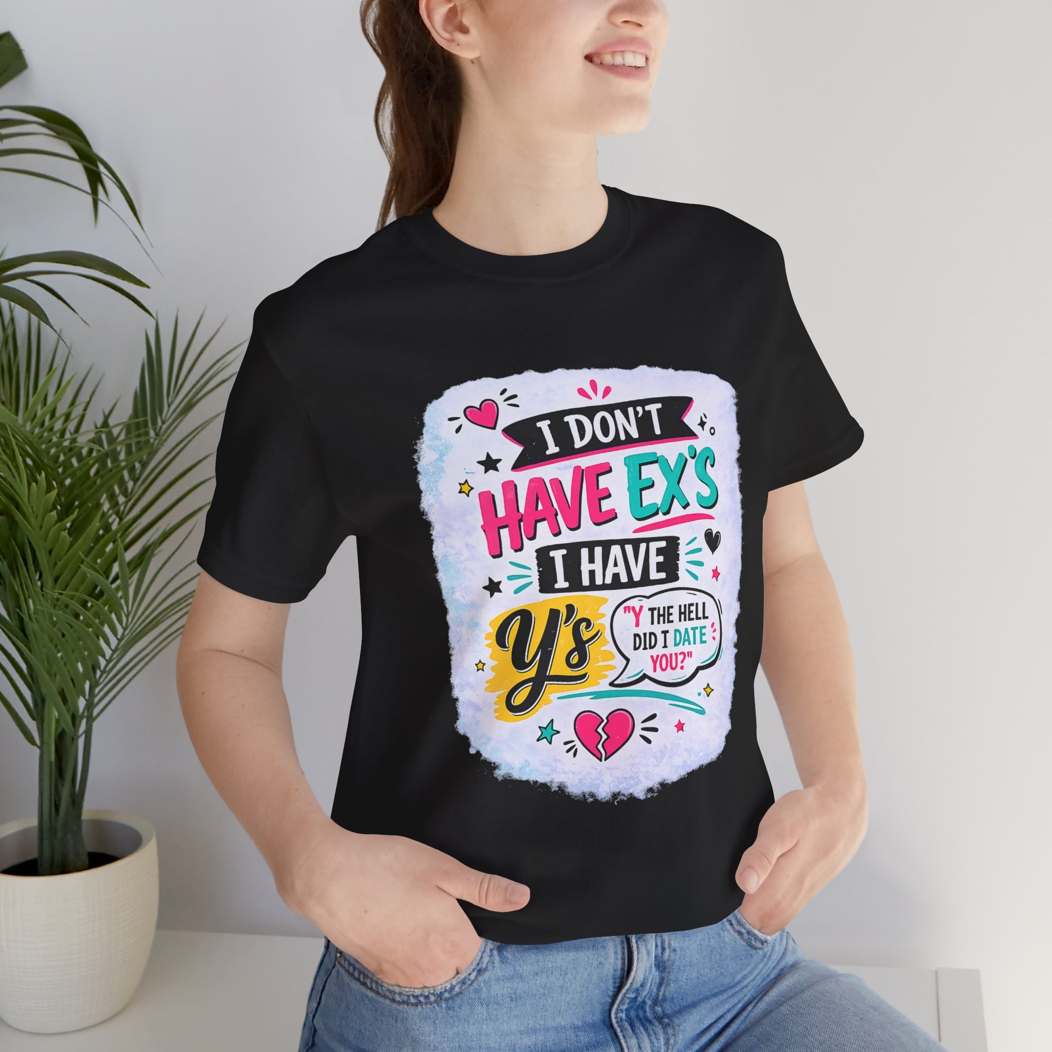 "I Don't Have Ex's I Have Y's" T‑Shirt