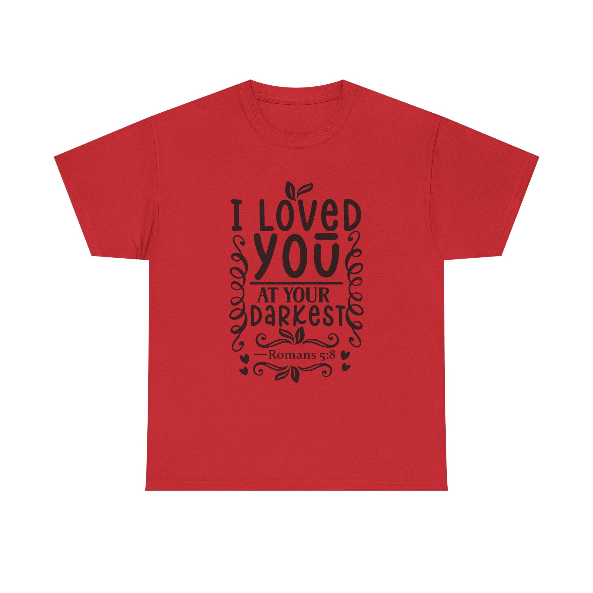 I Loved You at Your Darkest Romans 5:8 Christian T-Shirt