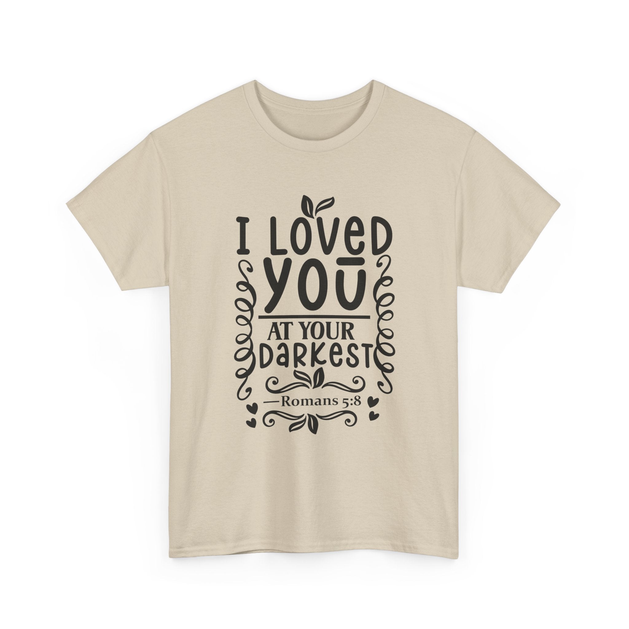I Loved You at Your Darkest Romans 5:8 Christian T-Shirt