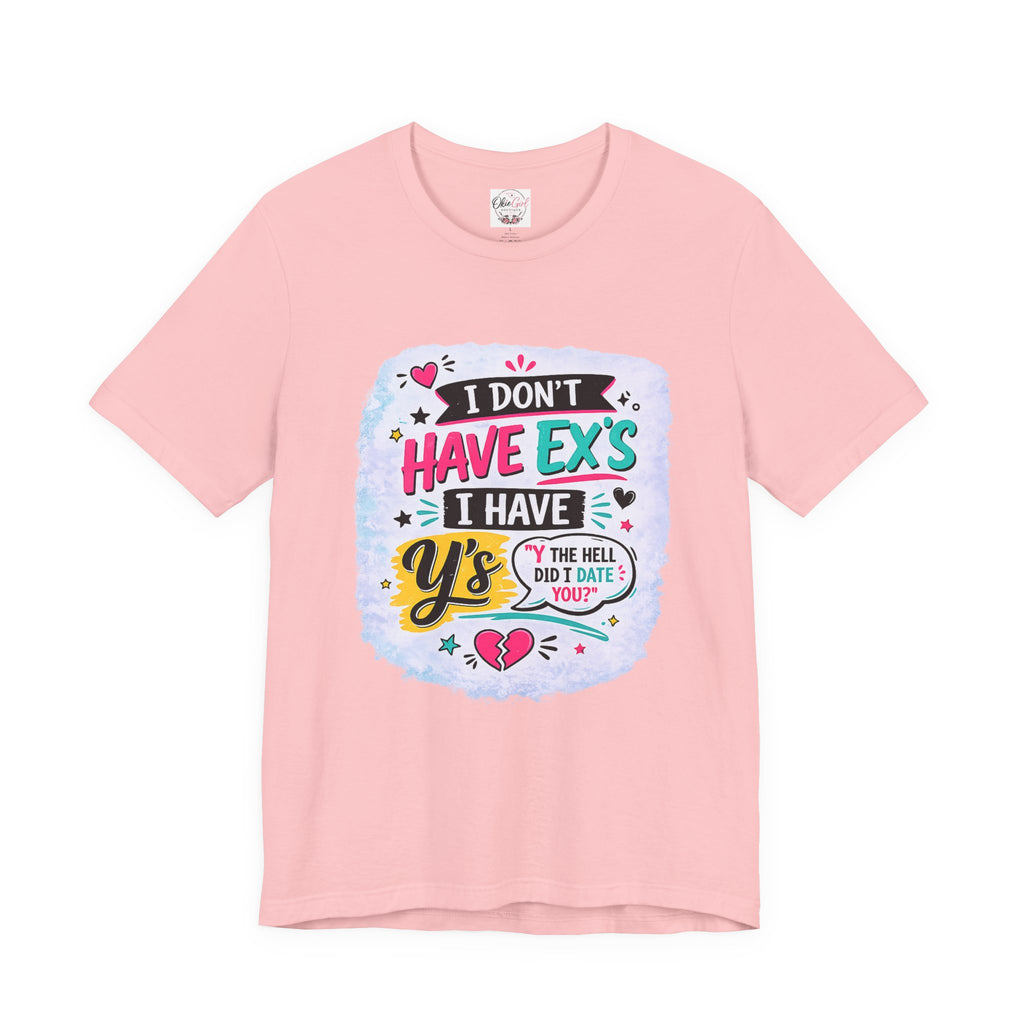 "I Don't Have Ex's I Have Y's" T‑Shirt