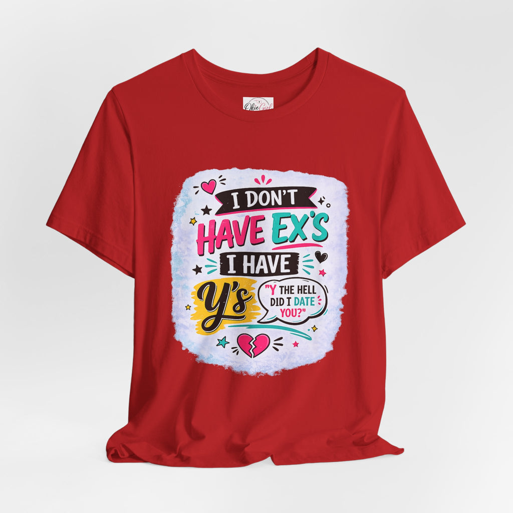 "I Don't Have Ex's I Have Y's" T‑Shirt