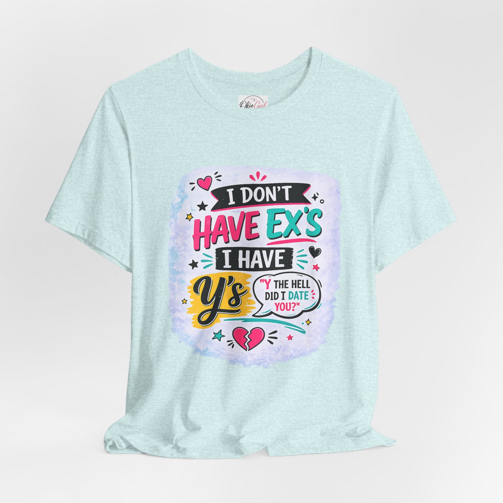 "I Don't Have Ex's I Have Y's" T‑Shirt
