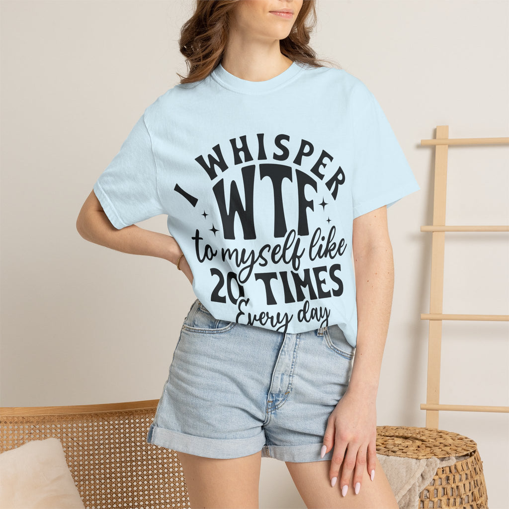 WTF Funny Graphic T-Shirt — "I Whisper WTF to Myself 20 Times Every Day"