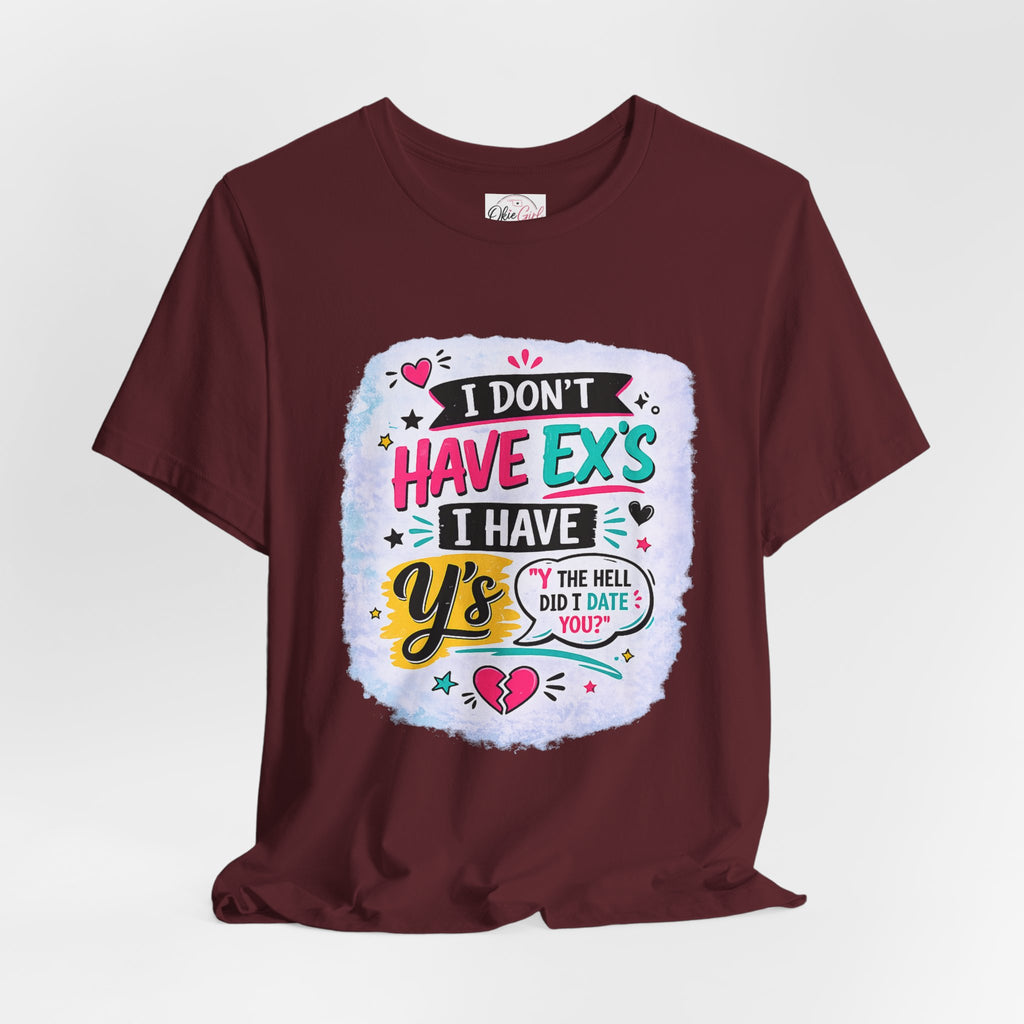 "I Don't Have Ex's I Have Y's" T‑Shirt