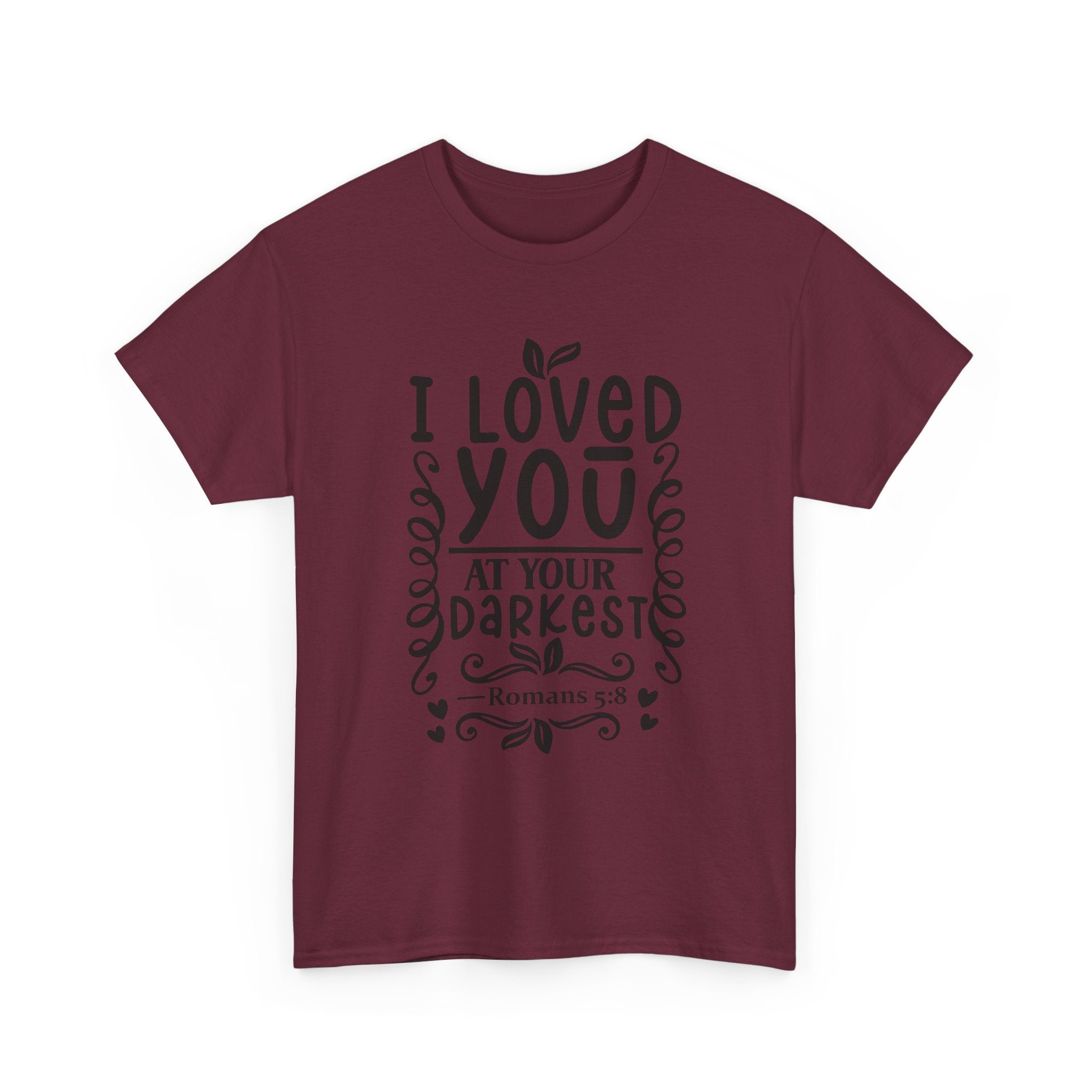 I Loved You at Your Darkest Romans 5:8 Christian T-Shirt