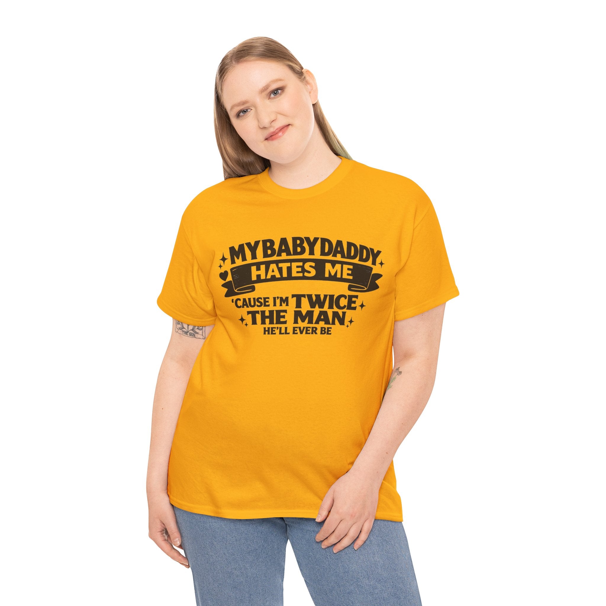 "My Baby Daddy Hates Me 'Cause I'm Twice The Man He'll Ever Be" Tee