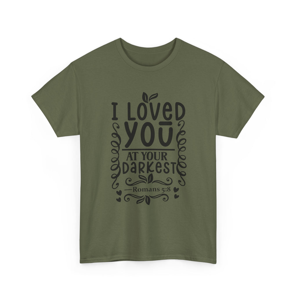 I Loved You at Your Darkest Romans 5:8 Christian T-Shirt