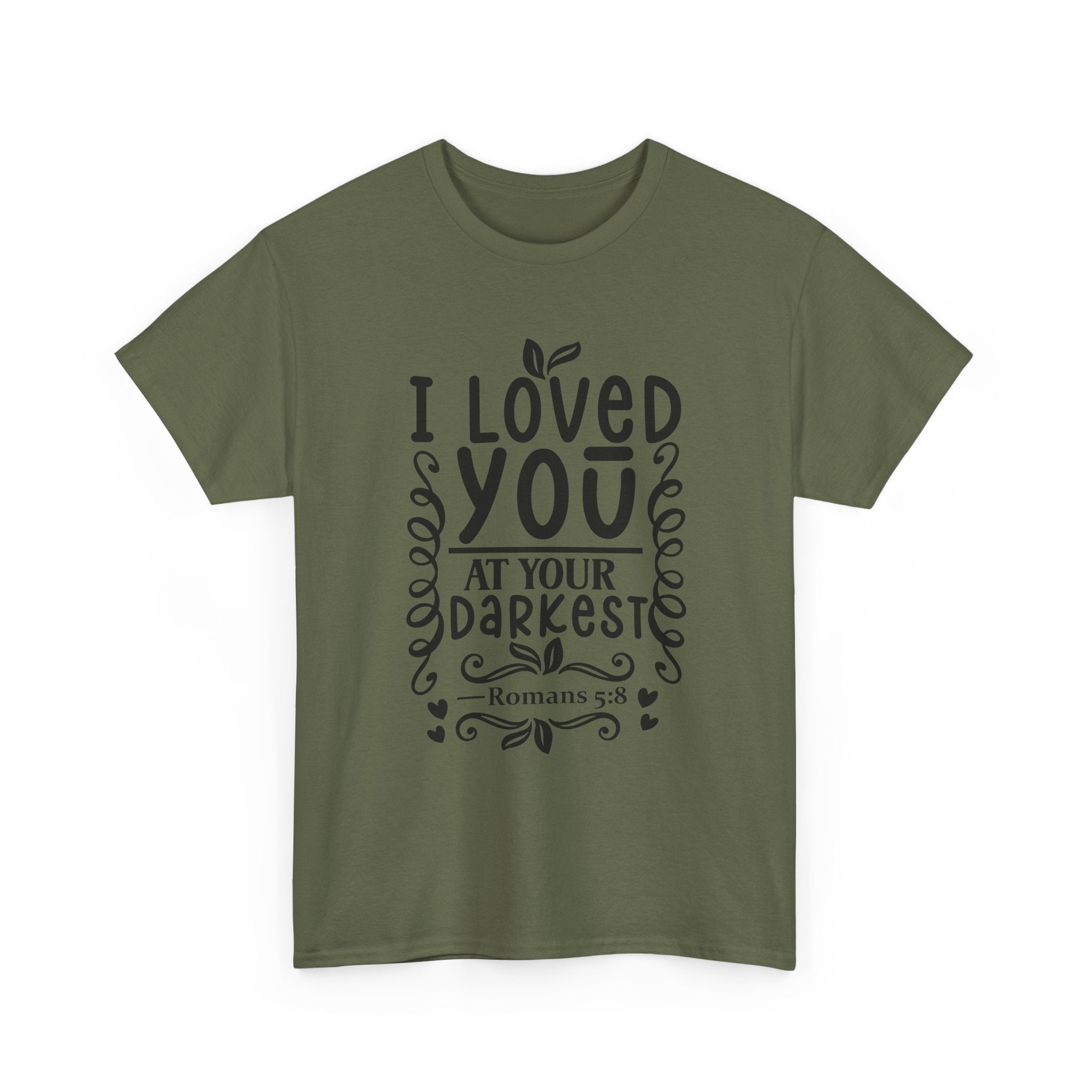 I Loved You at Your Darkest Romans 5:8 Christian T-Shirt