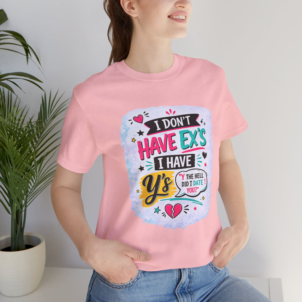 "I Don't Have Ex's I Have Y's" T‑Shirt