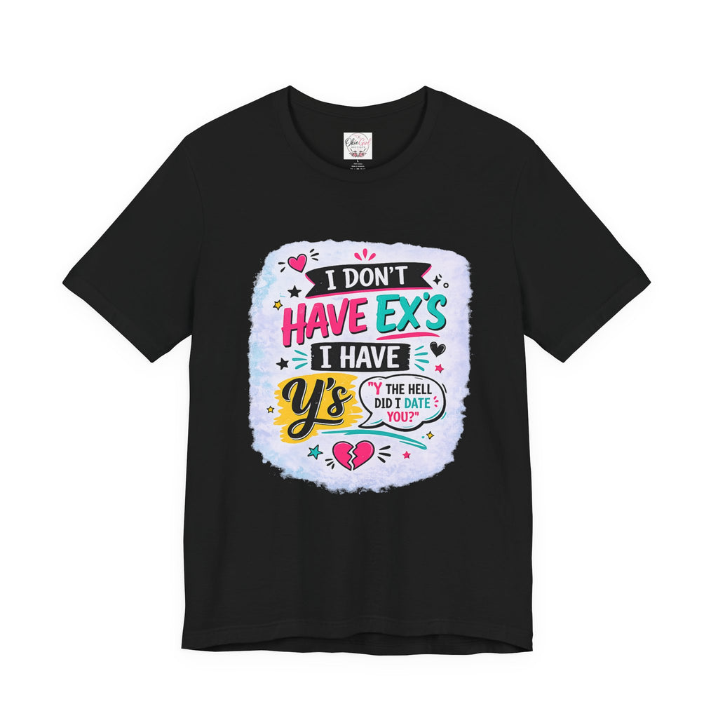 "I Don't Have Ex's I Have Y's" T‑Shirt